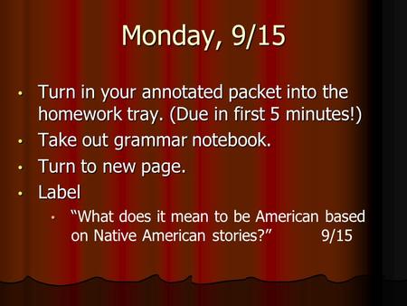 Monday, 9/15 Turn in your annotated packet into the homework tray. (Due in first 5 minutes!) Turn in your annotated packet into the homework tray. (Due.