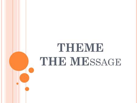 THEME THE ME SSAGE. T HEME IS : A message a about life from the author’s point of view.