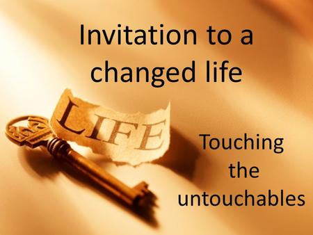 Invitation to a changed life Touching the untouchables.