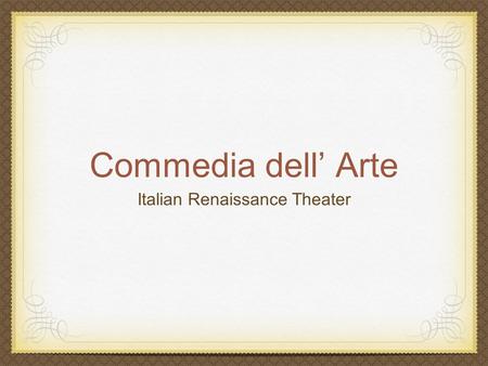 Commedia dell’ Arte Italian Renaissance Theater. Staging Italians invented perspective painting of scenery and changeable scenery for the stage Italians.