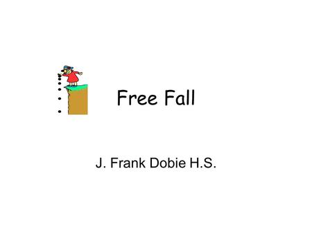 Free Fall J. Frank Dobie H.S.. Free Fall Free-falling object falling falls only under the influence of gravity. Free-falling object is “in a state of.