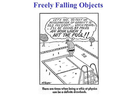 Freely Falling Objects. Important & common special case of uniformly accelerated motion: “FREE FALL” Objects falling in Earth’s gravity. Neglect air resistance.
