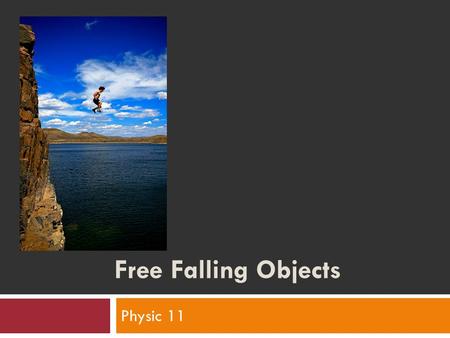 Free Falling Objects Physic 11. Humour: Freely Falling Objects  A freely falling object is any object moving freely under the influence of gravity alone.
