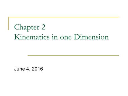 Chapter 2 Kinematics in one Dimension June 4, 2016.