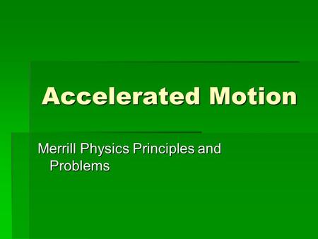 Accelerated Motion Merrill Physics Principles and Problems.