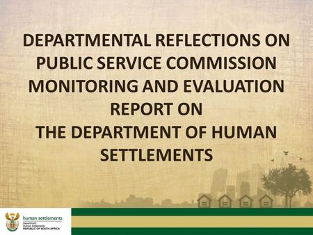 DEPARTMENTAL REFLECTIONS ON PUBLIC SERVICE COMMISSION MONITORING AND EVALUATION REPORT ON THE DEPARTMENT OF HUMAN SETTLEMENTS.