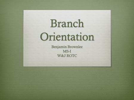 Branch Orientation Benjamin Brownlee MS-I W&J ROTC.