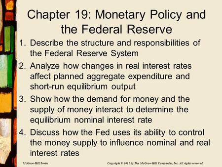 McGraw-Hill/Irwin Copyright © 2011 by The McGraw-Hill Companies, Inc. All rights reserved. Chapter 19: Monetary Policy and the Federal Reserve 1.Describe.