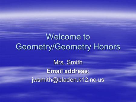 Welcome to Geometry/Geometry Honors Mrs. Smith  address: