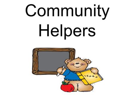 Community Helpers. Community helpers help the community by providing services. Who am I?