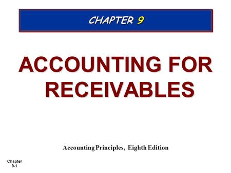 Chapter 9-1 ACCOUNTING FOR RECEIVABLES Accounting Principles, Eighth Edition CHAPTER 9.