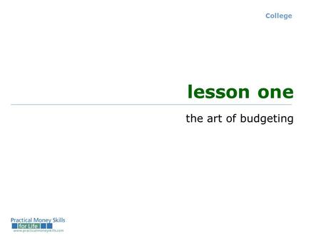 College lesson one the art of budgeting. College – Lesson 1 - Slide 1-A the budgeting process phase 1: Assess your personal and financial situation (needs,