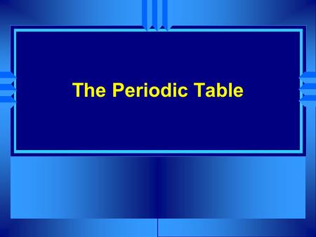 The Periodic Table The Modern Periodic Table u The modern periodic table is based on the atomic numbers of the elements.