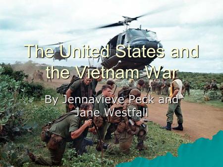 The United States and the Vietnam War By Jennavieve Peck and Jane Westfall.