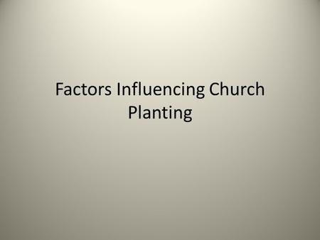 Factors Influencing Church Planting. Statistics about North American Church Plants 68% of church plants survive 4+ years Average church plant does not.