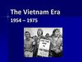 The Vietnam Era 1954 – 1975. The Time Frame American society was changing. The era of 1954 – 1975 would bring unprecedented changes to American society.