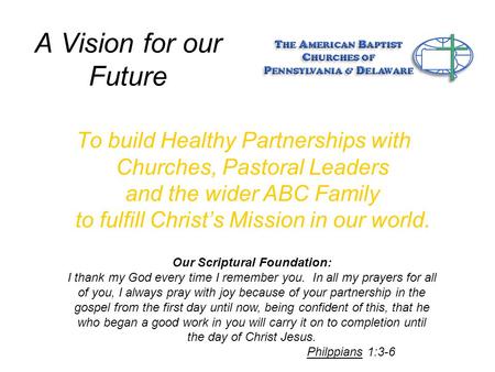A Vision for our Future To build Healthy Partnerships with Churches, Pastoral Leaders and the wider ABC Family to fulfill Christ’s Mission in our world.