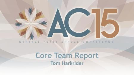 Core Team Report Tom Harkrider. June 2011 – Implementation Vote on Best Practices By May 15, 2011 – Staffing Begin to Plan Centers and Teams Work on Best.
