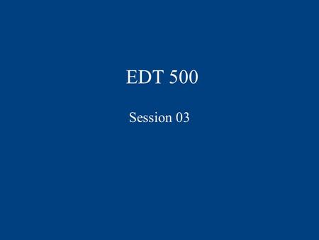 EDT 500 Session 03. SESSION OVERVIEW Share your Audience homework Audience Analysis Activity Case study activity Presentation fundamentals Share initial.