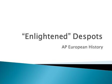 AP European History.  Enlightened Despots ◦ 18 th -century monarchs ◦ NOT democratic ◦ BUT used absolute power to reform their countries.  Areas of.