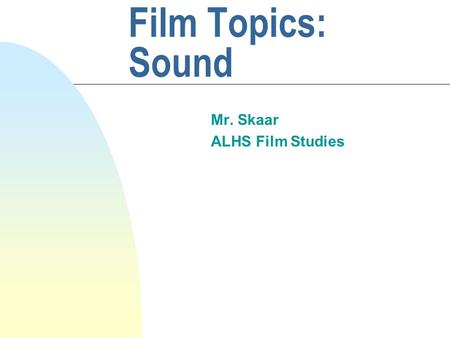 Film Topics: Sound Mr. Skaar ALHS Film Studies. Introduction There are three classifications of sound in movies: sound effects, music, and spoken language.