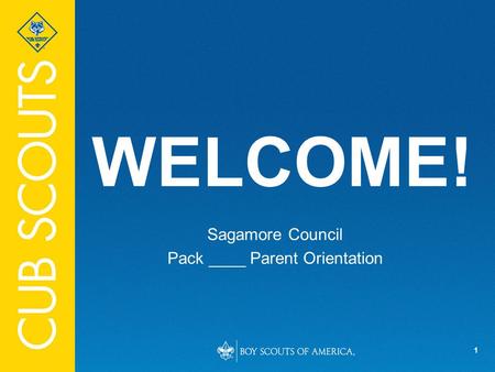 1 WELCOME! Sagamore Council Pack ____ Parent Orientation.