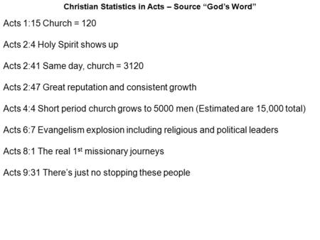 Acts 1:15 Church = 120 Acts 2:4 Holy Spirit shows up Acts 2:41 Same day, church = 3120 Acts 2:47 Great reputation and consistent growth Acts 4:4 Short.