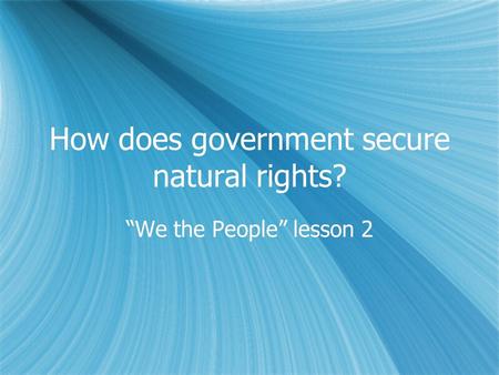 How does government secure natural rights? “We the People” lesson 2.