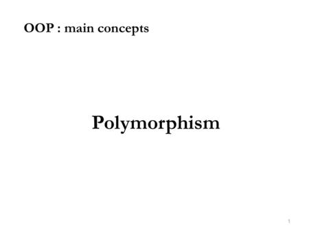 1 OOP : main concepts Polymorphism. 2 OOP : main concepts  The main concepts:  In a superclass –public members Accessible anywhere program has a reference.
