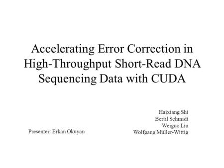 Accelerating Error Correction in High-Throughput Short-Read DNA Sequencing Data with CUDA Haixiang Shi Bertil Schmidt Weiguo Liu Wolfgang Müller-Wittig.