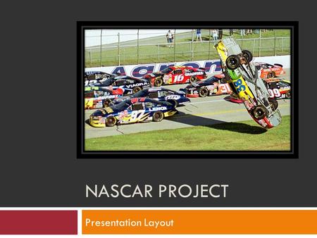 NASCAR PROJECT Presentation Layout. Slide 1 – Company Selection  Name of Company  What they produce/make/sell  Brief History  What types of Advertising.