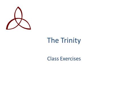 The Trinity Class Exercises. The Triquetra Symbol An ancient symbol of the Trinity Made of three ‘arcs’ but can be drawn as one line without the pen leaving.