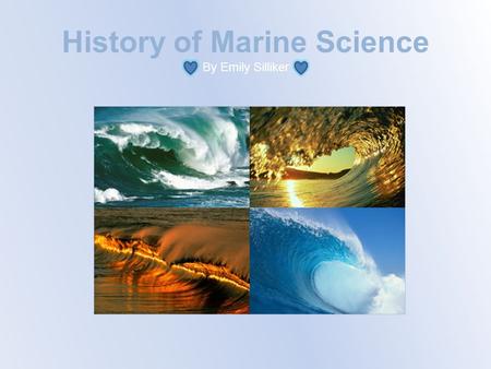 History of Marine Science By Emily Silliker. Henry Bryant Bigelow Henry Bigelow was an ocean researcher whose investigations in the early parts of the.