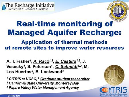 CITRIS 2010 Real-time monitoring of Managed Aquifer Recharge: Application of thermal methods at remote sites to improve water resources A. T. Fisher 1,