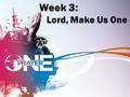 Week 3: Lord, Make Us One. You don’t develop unity by focusing on unity. You develop unity by having a common purpose.