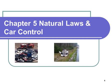 1 Chapter 5 Natural Laws & Car Control. 2 Gravity Gravity- Pulls all objects toward the center of the earth. When driving downhill, gravity speeds you.