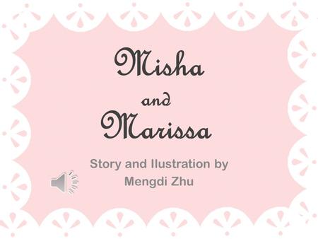 Misha Story and Ilustration by Mengdi Zhu and Marissa.