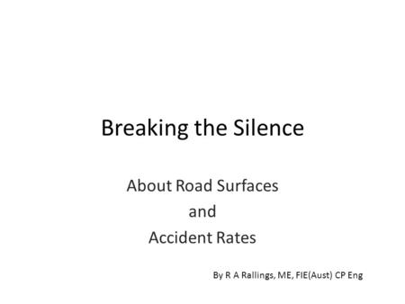Breaking the Silence About Road Surfaces and Accident Rates By R A Rallings, ME, FIE(Aust) CP Eng.