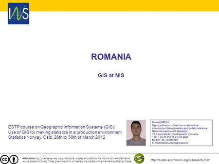 ROMANIA GIS at NIS ESTP course on Geographic Information Systems (GIS): Use of GIS for making statistics in a production environment Statistics Norway,