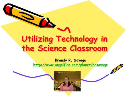 Utilizing Technology in the Science Classroom Brandy R. Savage