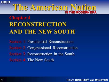 HOLT, RINEHART AND WINSTON The American Nation HOLT IN THE MODERN ERA 1 Chapter 4 RECONSTRUCTION AND THE NEW SOUTH Section 1: Presidential Reconstruction.