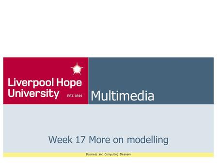 Business and Computing Deanery Multimedia Week 17 More on modelling.