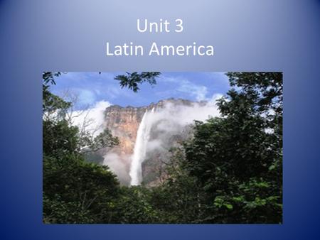 Unit 3 Latin America. Regions of Latin America 1) Middle or Central America; including Mexico 2) Caribbean (West Indies) 3) South America.