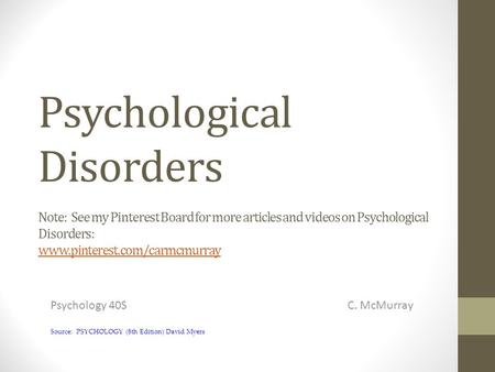 Psychological Disorders Note: See my Pinterest Board for more articles and videos on Psychological Disorders: www.pinterest.com/carmcmurray www.pinterest.com/carmcmurray.