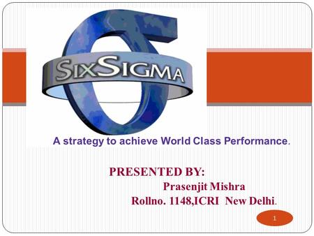 PRESENTED BY: Prasenjit Mishra Rollno. 1148,ICRI New Delhi. 1 A strategy to achieve World Class Performance.