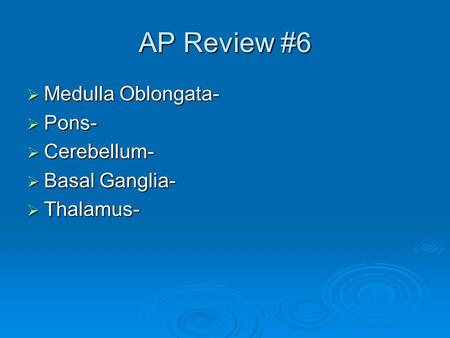 AP Review #6  Medulla Oblongata-  Pons-  Cerebellum-  Basal Ganglia-  Thalamus-