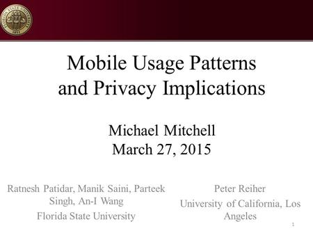 Mobile Usage Patterns and Privacy Implications Michael Mitchell March 27, 2015 Ratnesh Patidar, Manik Saini, Parteek Singh, An-I Wang Florida State University.
