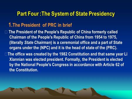 Part Four :The System of State Presidency 1. The President of PRC in brief ◆ The President of the People's Republic of China formerly called Chairman of.
