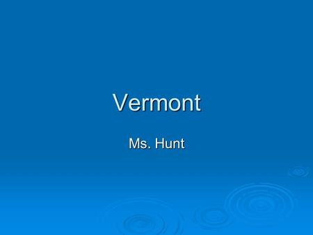 Vermont Ms. Hunt. State Nickname  Vermont is called the Green Mountain State because there are lots of trees and mountains. The mountains look green.