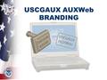 USCGAUX AUXWeb BRANDING. Our Mission Our mission is to increase the Auxiliary's web presence to the public and that means having a BRAND. What’s Your.
